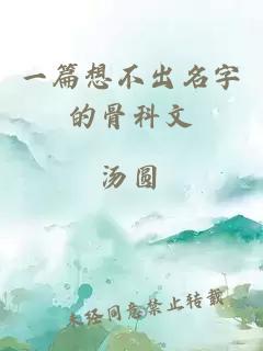 一篇想不出名字的骨科文