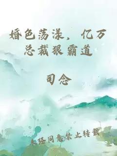 婚色荡漾，亿万总裁狠霸道