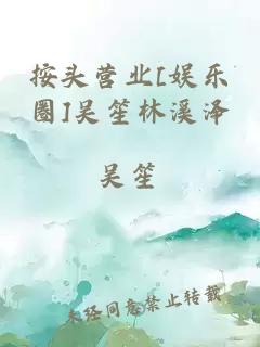 按头营业[娱乐圈]吴笙林溪泽